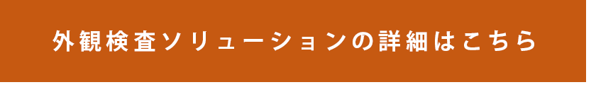 外観検査ソリューションの詳細はこちら