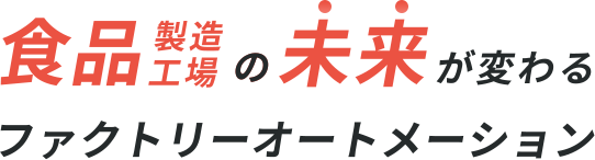 食品製造工場の未来が変わるファクトリーオートメーション